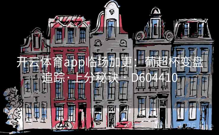 开云体育app临场加更：葡超杯变盘追踪·上分秘诀 · D604410