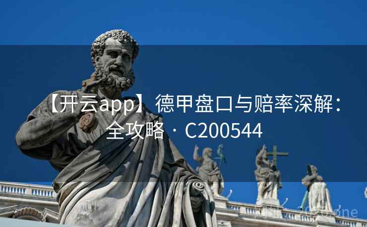 【开云app】德甲盘口与赔率深解:全攻略 · C200544 第2张 【开云app】德甲盘口与赔率深解:全攻略 · C200544 第2张