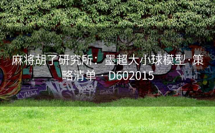 麻将胡了研究所:墨超大小球模型·策略清单 · D602015 第2张 麻将胡了研究所:墨超大小球模型·策略清单 · D602015 第2张