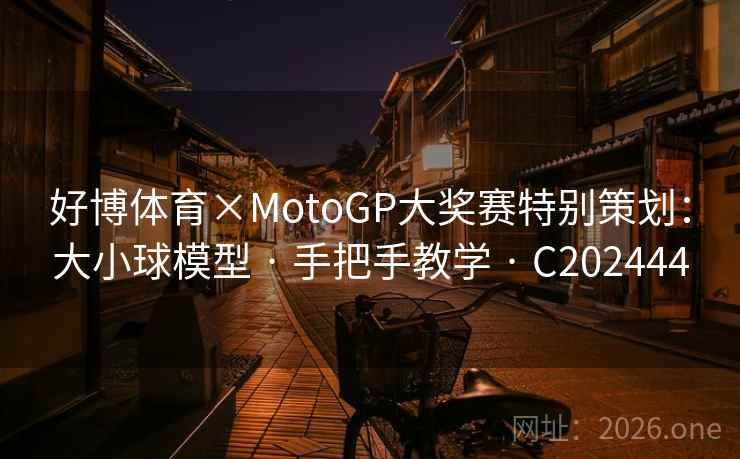 好博体育×MotoGP大奖赛特别策划:大小球模型 · 手把手教学 C202444 第1张 好博体育×MotoGP大奖赛特别策划:大小球模型 · 手把手教学 C202444 第1张