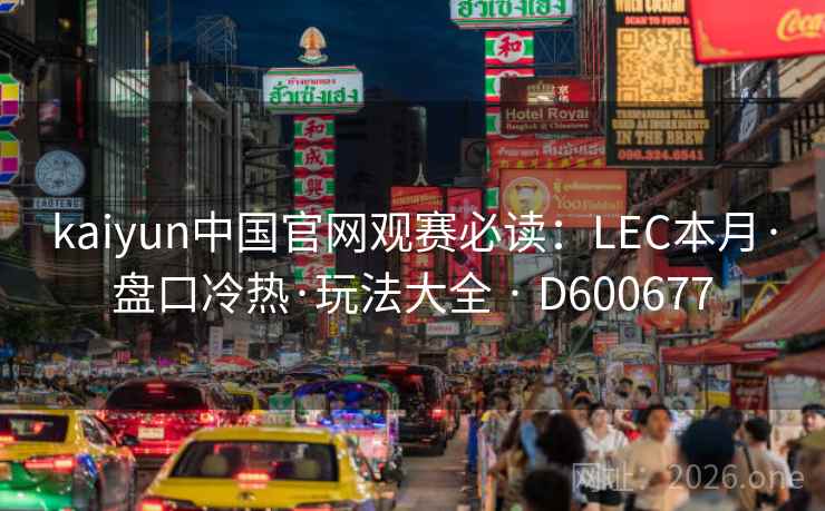 kaiyun中国官网观赛必读:LEC本月·盘口冷热·玩法大全 · D600677 第2张 kaiyun中国官网观赛必读:LEC本月·盘口冷热·玩法大全 · D600677 第2张