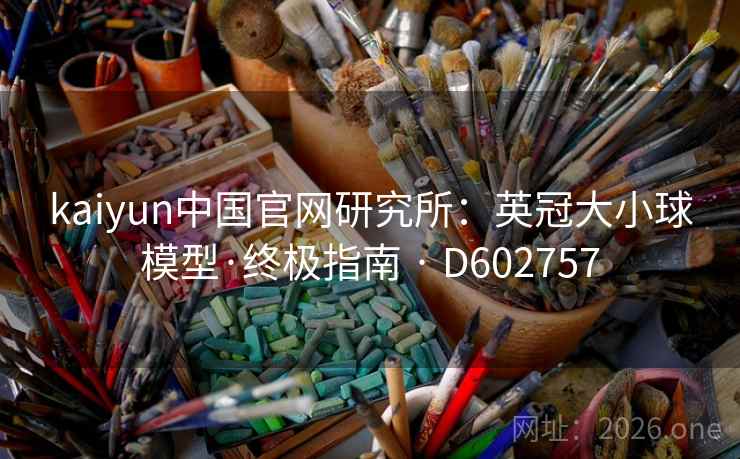 kaiyun中国官网研究所：英冠大小球模型·终极指南 · D602757