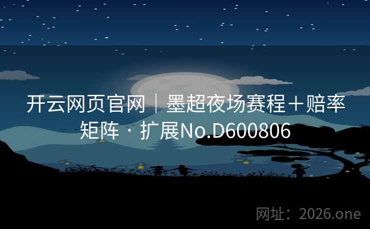 开云网页官网｜墨超夜场赛程＋赔率矩阵 · 扩展No.D600806