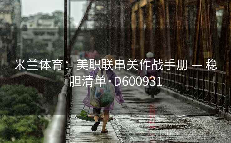 米兰体育:美职联串关作战手册 — 稳胆清单·D600931 第2张 米兰体育:美职联串关作战手册 — 稳胆清单·D600931 第2张