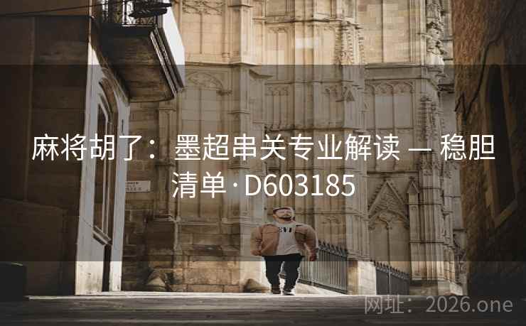 麻将胡了:墨超串关专业解读 — 稳胆清单·D603185 第2张 麻将胡了:墨超串关专业解读 — 稳胆清单·D603185 第2张