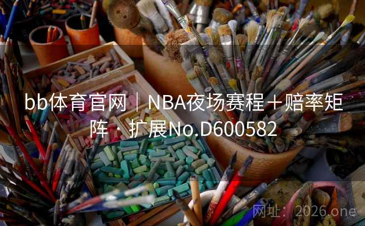 bb体育官网｜NBA夜场赛程＋赔率矩阵 · 扩展No.D600582
