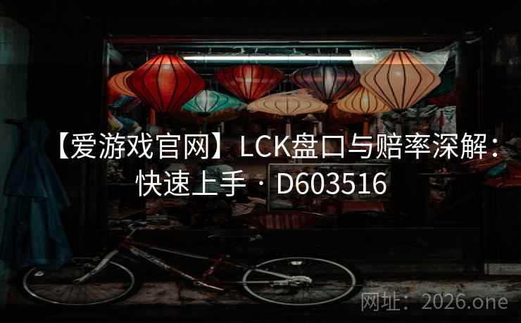 【爱游戏官网】LCK盘口与赔率深解：快速上手 · D603516