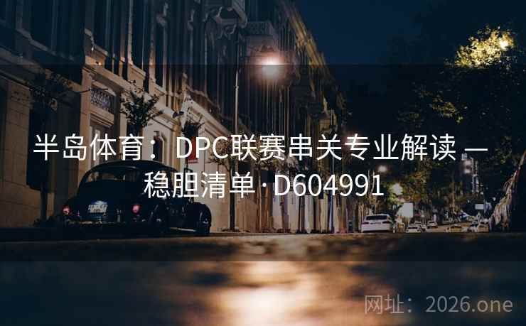 半岛体育：DPC联赛串关专业解读 — 稳胆清单·D604991  第2张